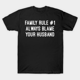 Family Rule Always Blame Your Husband T-Shirt